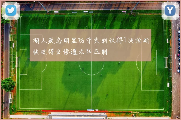 湖人疲态明显防守失利仅得1次抢断快攻得分惨遭太阳压制