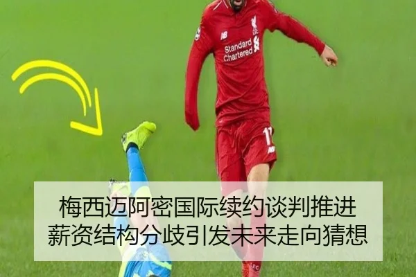 梅西迈阿密国际续约谈判推进 薪资结构分歧引发未来走向猜想（Sports）
